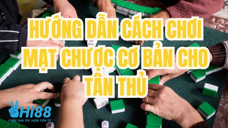 Cách Chơi Mạt Chược Đầy Đủ Và Dễ Hiểu Cho Người Mới Hướng dẫn cách chơi mạt chược cơ bản cho tân thủ