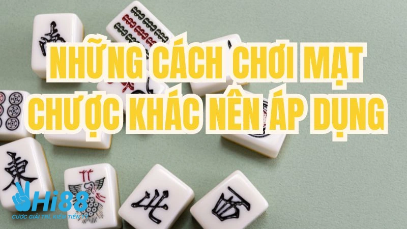 Cách Chơi Mạt Chược Đầy Đủ Và Dễ Hiểu Cho Người Mới Những cách chơi mạt chược khác nên áp dụng